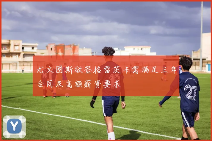尤文图斯欲签格雷茨卡需满足三年合同及高额薪资要求