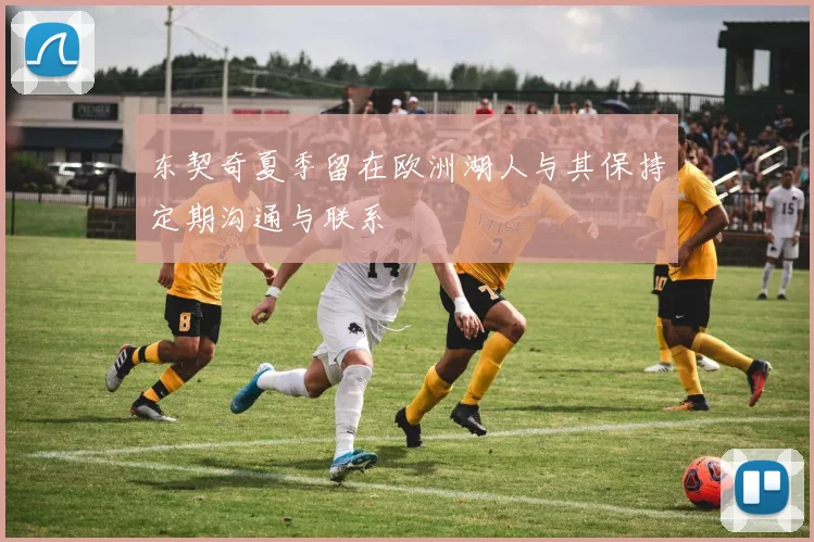 东契奇夏季留在欧洲湖人与其保持定期沟通与联系