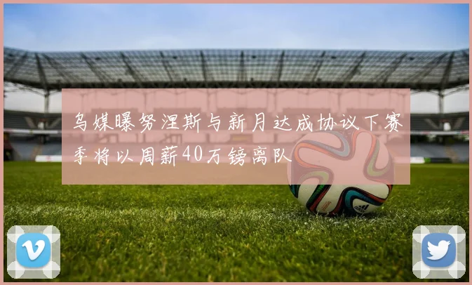 乌媒曝努涅斯与新月达成协议下赛季将以周薪40万镑离队