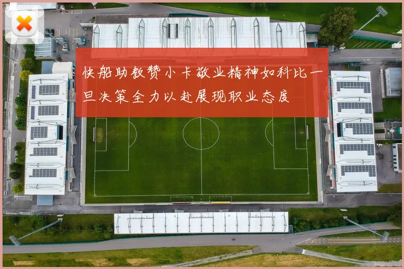 快船助教赞小卡敬业精神如科比一旦决策全力以赴展现职业态度